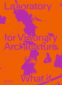 LABORATORY FOR VISIONARY ARCHITECTURE - WHAT IF RESEARCH, SCIENCE, AND ARCHITECTURE MERGED?