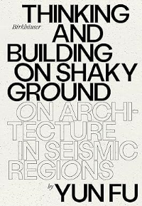 THINKING AND BUILDING ON SHAKY GROUND - ON ARCHITECTURE IN SEISMIC REGIONS