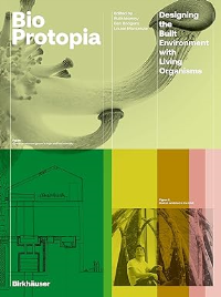 BIO PROTOPIA - DESIGNING THE BUILT ENVIRONMENT WITH LIVING ORGANISMS