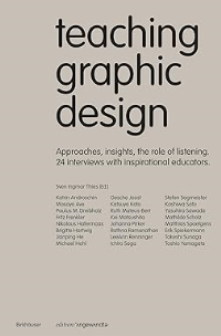 TEACHING GRAPHIC DESIGN - APPROACHES, INSIGHTS, THE ROLE OF LISTENING AND 24 INTERVIEWS WITH INSPIRATIONAL EDUCATORS