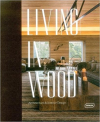 LIVING IN WOOD - ARCHITECTURE AND INTERIOR DESIGN