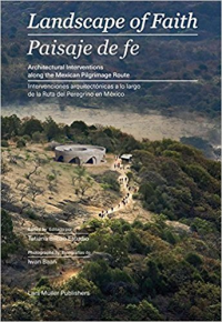 LANDSCAPE OF FAITH - ARCHITECTURAL INTERVENTIONS ALONG THE MEXICAN PILGRIMAGE ROUTE