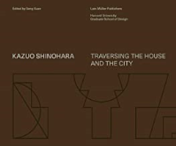 KAZUO SHINOHARA - TRAVERSING THE HOUSE AND THE CITY