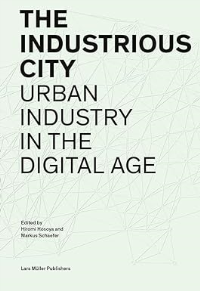 THE INDUSTRIOUS CITY - URBAN INDUSTRY IN THE DIGITAL AGE