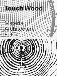 TOUCH WOOD - MATERIAL ARCHITECTURE FUTURE