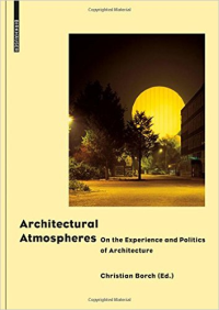 ARCHITECTURAL ATMOSPHERES ON THE EXPERIENCE AND POLITICS OF ARCHITECTURE