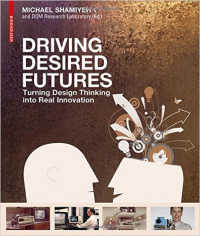 DRIVING DESIRED FUTURES - TURNING DESIGN THINKING INTO REAL INNOVATION