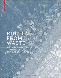 BUILDING FROM WASTE - RECOVER MATERIALS IN ARCHITECTURE AND CONSTRUCTION