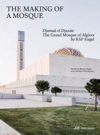 THE MAKING OF MOSQUE THE GREAT MOSQUE OF ALGIERS BY KSP ENGEL