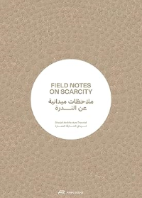 FIELD NOTES ON SCARCITY - SHARJAH ARCHITECTURE TRIENNIAL