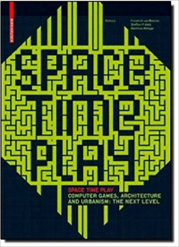 SPACE TIME PLAY - COMPUTER GAMES, ARHITECTURE  AND URBANISM - THE NEXT LEVEL