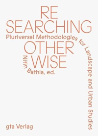 RESEARCHING OTHERWISE - PLURIVERSAL METHODOLOGIES FOR LANDSCAPE AND URBAN STUDIES