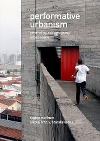 PERFORMATIVE URBANISM - GENERATING AND DESIGNING URBAN SPACE