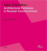 YAKOV CHERNIKHOV - ARCHITECTURAL FANTASIES IN RUSSIAN CONSTRUCTIVISM - BASICS