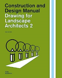 CONSTRUCTION AND DESIGN MANUAL - DRAWING FOR LANDSCAPE ARCHITECTS 2 - PERSPECTIVE VIEWS IN HISTORY, THEORY AND PRACTICE