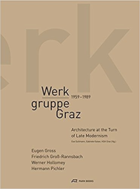 WERK GRUPPE GRAZ 1959 TO 1989 - ARCHITECTURE AT THE TURN OF LATE MODERNISM