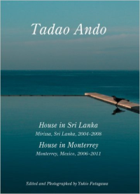 TADAO ANDO - HOUSE IN SRI LANKA - MIRISSA, SRI LANKA, 2004 - 2008 - HOUSE IN MONTERREY - MONTERREY, MEXICO, 2006 - 2011