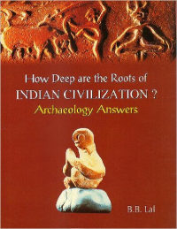 HOW DEEP ARE THE ROOTS OF - INDIAN CIVILIZATION ?