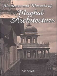MYSTERIES AND MARVELS OF MUGHAL ARCHITECTURE