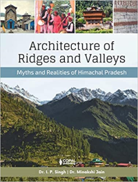 ARCHITECTURE OF RIDGES AND VALLEYS - MYTHS AND REALITIES OF HIMACHAL PRADESH