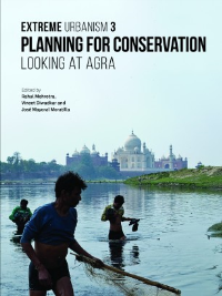 EXTREME URBANISM 3 - PLANNING FOR CONSERVATION LOOKING AT AGRA