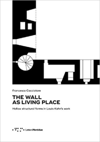 THE WALL AS LIVING PLACE - HOLLOW STRUCTURAL FORMS IN LOUIS KAHNS WORK