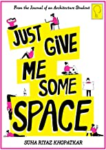 JUST GIVE ME SOME SPACE - FROM THE JOURNAL OF AN ARCHITECTURE STUDENT