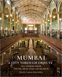 MUMBAI - A CITY THROUGH OBJECTS 101 STORIES FROM THE DR. BHAU DAJI LAD MUSEUM