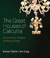 THE GREAT HOUSES OF CALCUTTA - THEIR ANTECEDENTS, PRECEDENTS, SPLENDOUR AND PORTENTS