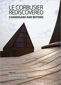 LE CORBUSIER REDISCOVERED - CHANDIGARH AND BEYOND