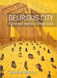 DELIRIOUS CITY - POLITY AND VANITY IN URBAN INDIA