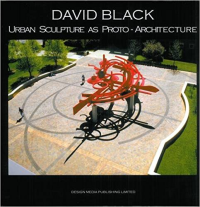 DAVID BLACK - URBAN SCULPTURE AS PROTO ARCHITECTURE