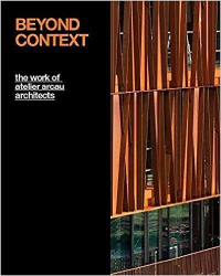 BEYOND CONTEXT - THE WORK OF ATELIER ARCAU ARCHITECTS